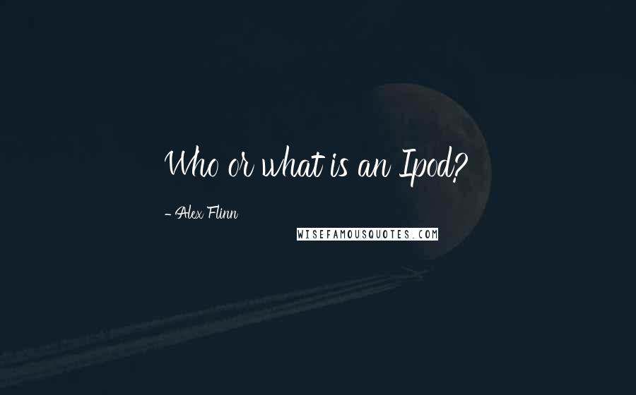 Alex Flinn Quotes: Who or what is an Ipod?