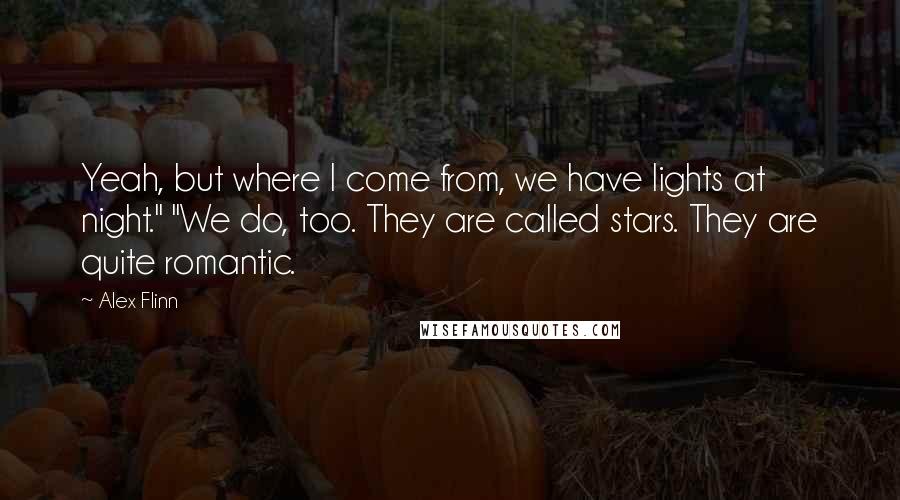 Alex Flinn Quotes: Yeah, but where I come from, we have lights at night." "We do, too. They are called stars. They are quite romantic.