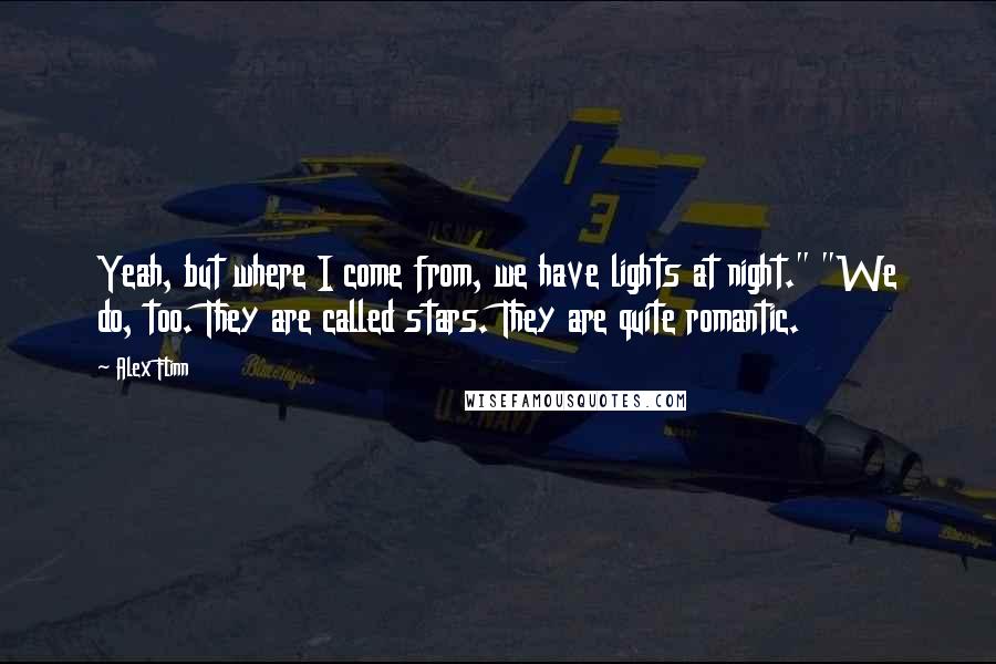 Alex Flinn Quotes: Yeah, but where I come from, we have lights at night." "We do, too. They are called stars. They are quite romantic.