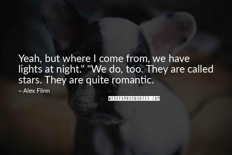 Alex Flinn Quotes: Yeah, but where I come from, we have lights at night." "We do, too. They are called stars. They are quite romantic.