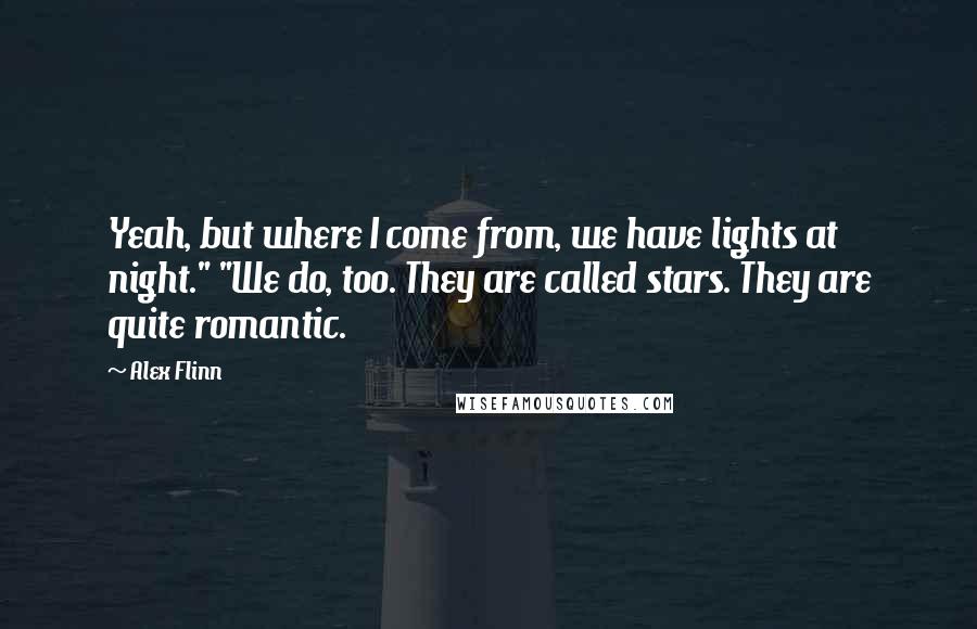 Alex Flinn Quotes: Yeah, but where I come from, we have lights at night." "We do, too. They are called stars. They are quite romantic.