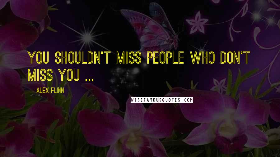 Alex Flinn Quotes: You shouldn't miss people who don't miss you ...