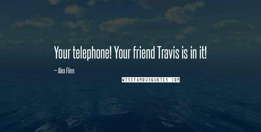 Alex Flinn Quotes: Your telephone! Your friend Travis is in it!