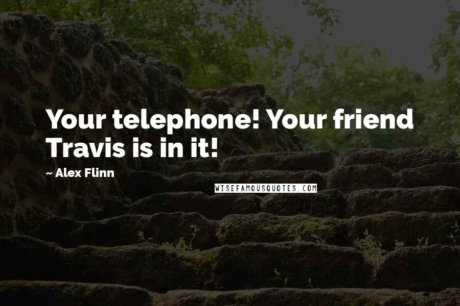 Alex Flinn Quotes: Your telephone! Your friend Travis is in it!