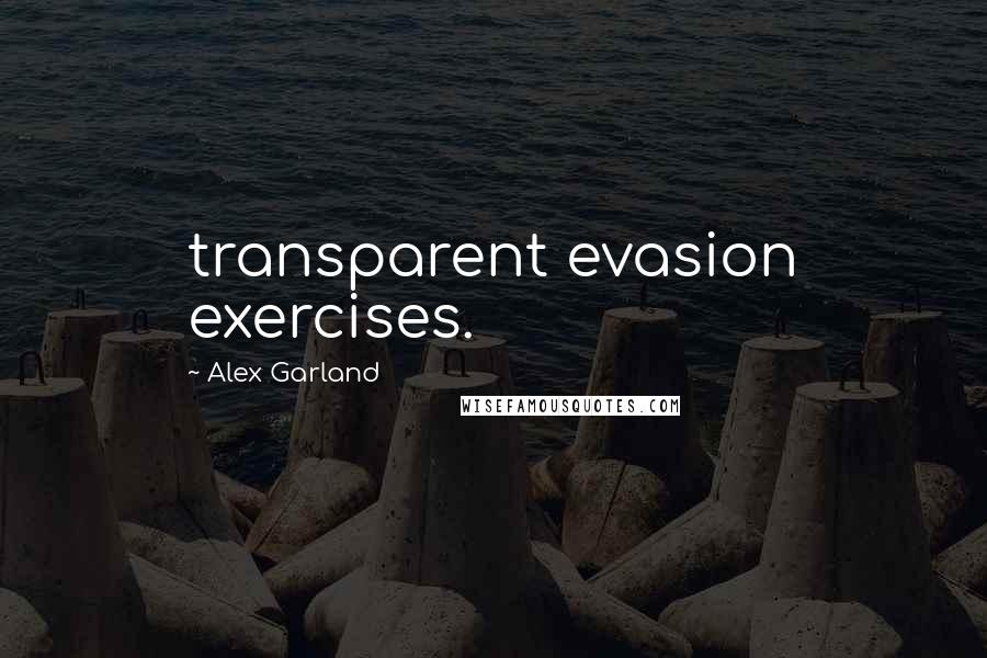 Alex Garland Quotes: transparent evasion exercises.