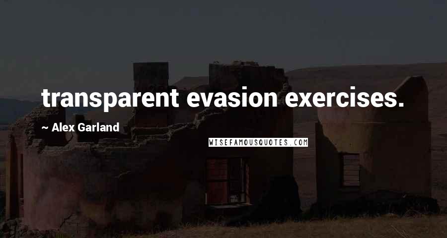 Alex Garland Quotes: transparent evasion exercises.