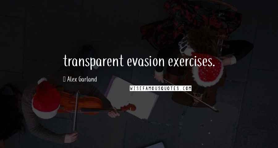 Alex Garland Quotes: transparent evasion exercises.