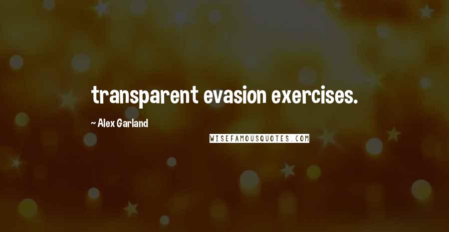 Alex Garland Quotes: transparent evasion exercises.