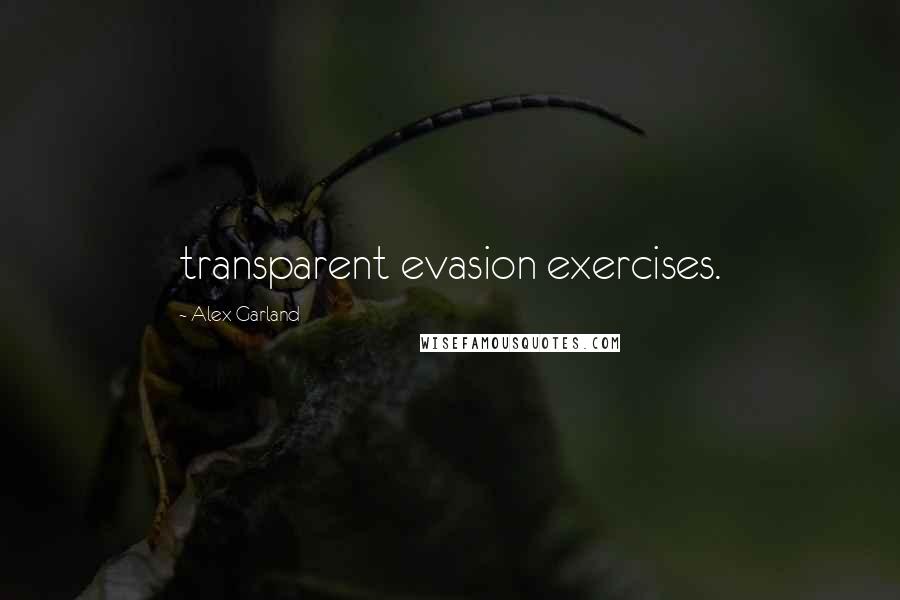 Alex Garland Quotes: transparent evasion exercises.