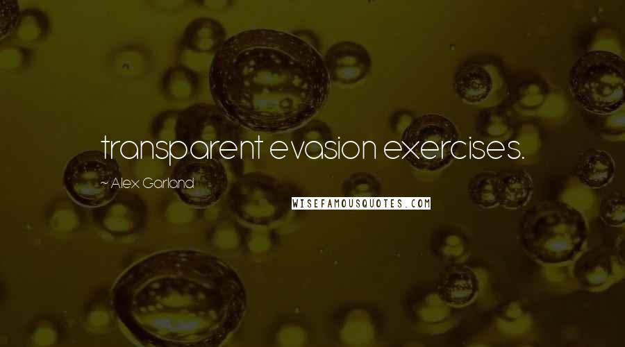 Alex Garland Quotes: transparent evasion exercises.