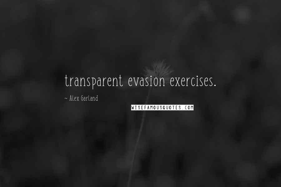 Alex Garland Quotes: transparent evasion exercises.