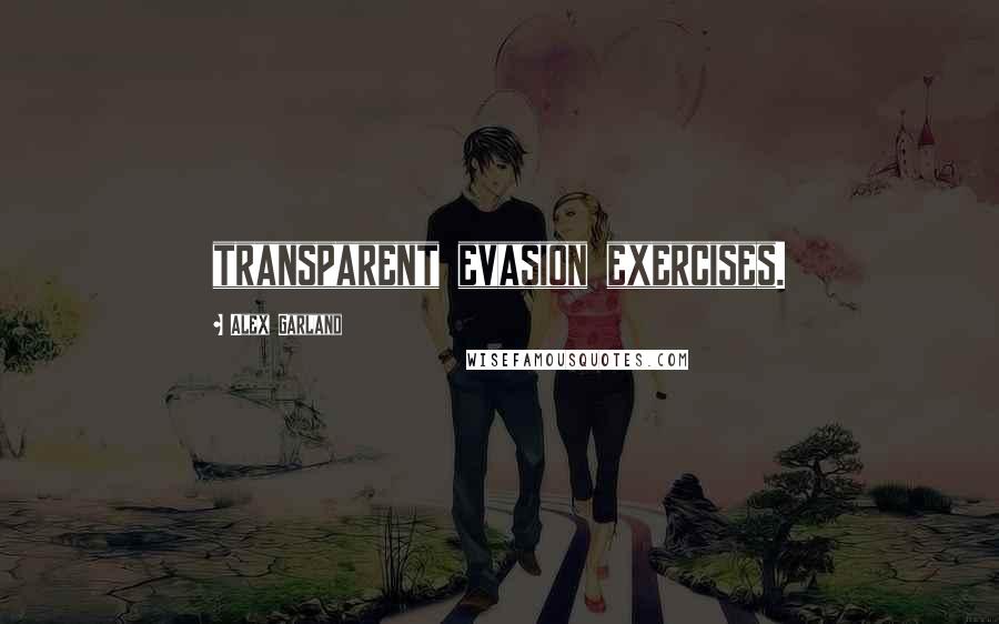 Alex Garland Quotes: transparent evasion exercises.