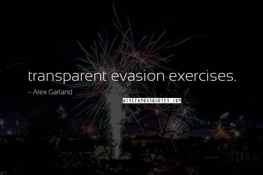 Alex Garland Quotes: transparent evasion exercises.