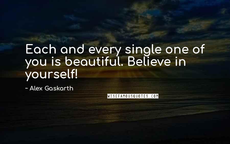 Alex Gaskarth Quotes: Each and every single one of you is beautiful. Believe in yourself!