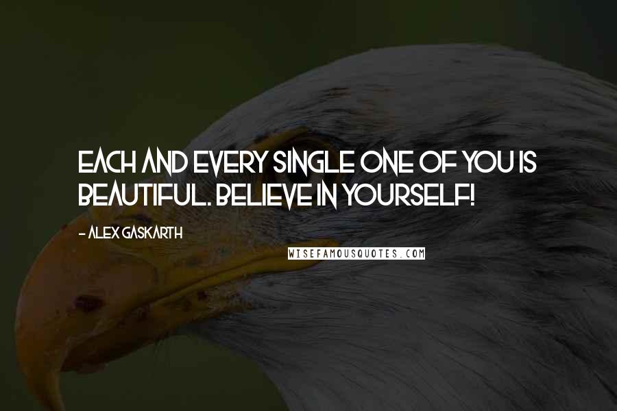 Alex Gaskarth Quotes: Each and every single one of you is beautiful. Believe in yourself!