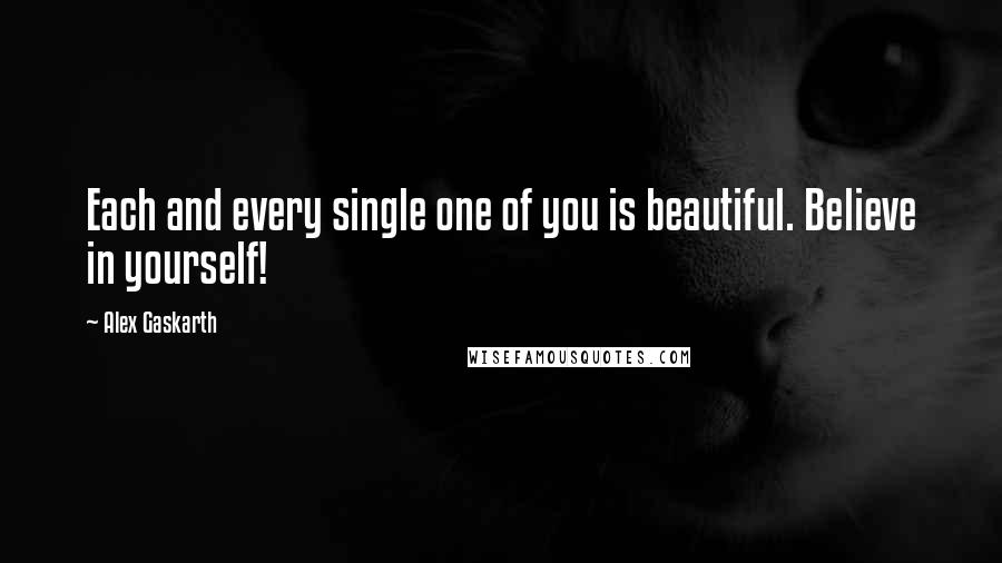 Alex Gaskarth Quotes: Each and every single one of you is beautiful. Believe in yourself!