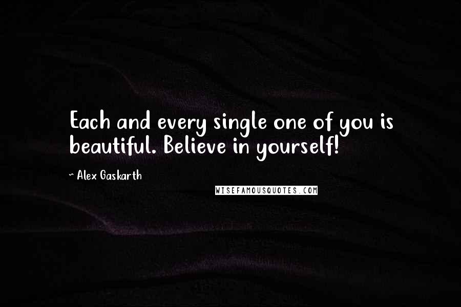 Alex Gaskarth Quotes: Each and every single one of you is beautiful. Believe in yourself!