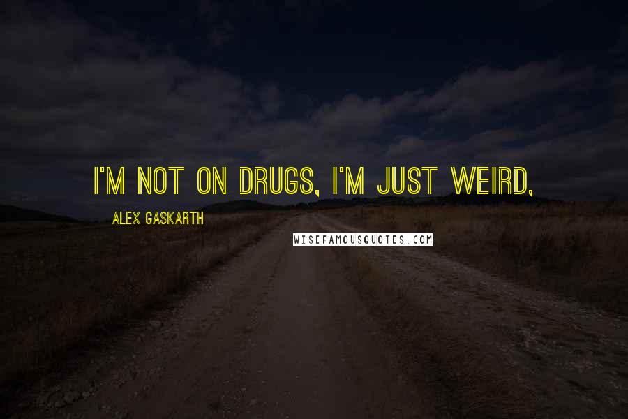 Alex Gaskarth Quotes: I'm not on drugs, I'm just weird,