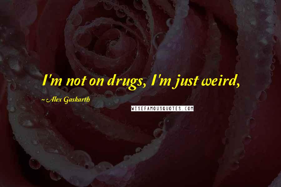 Alex Gaskarth Quotes: I'm not on drugs, I'm just weird,