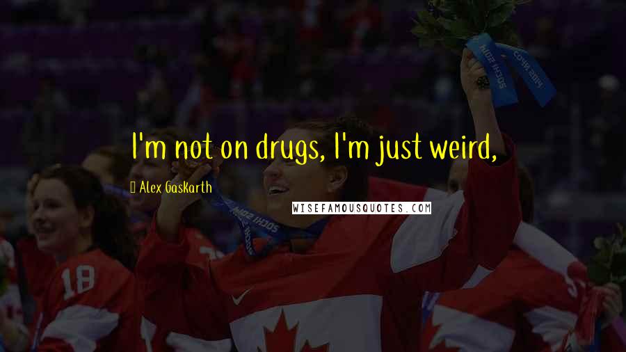 Alex Gaskarth Quotes: I'm not on drugs, I'm just weird,