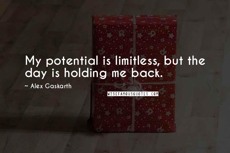 Alex Gaskarth Quotes: My potential is limitless, but the day is holding me back.