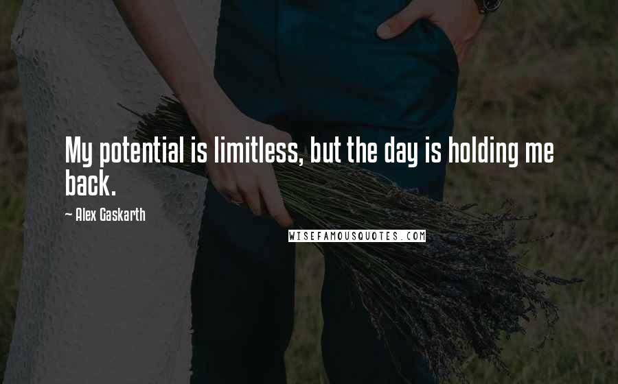 Alex Gaskarth Quotes: My potential is limitless, but the day is holding me back.