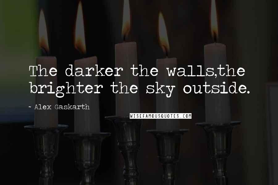 Alex Gaskarth Quotes: The darker the walls,the brighter the sky outside.