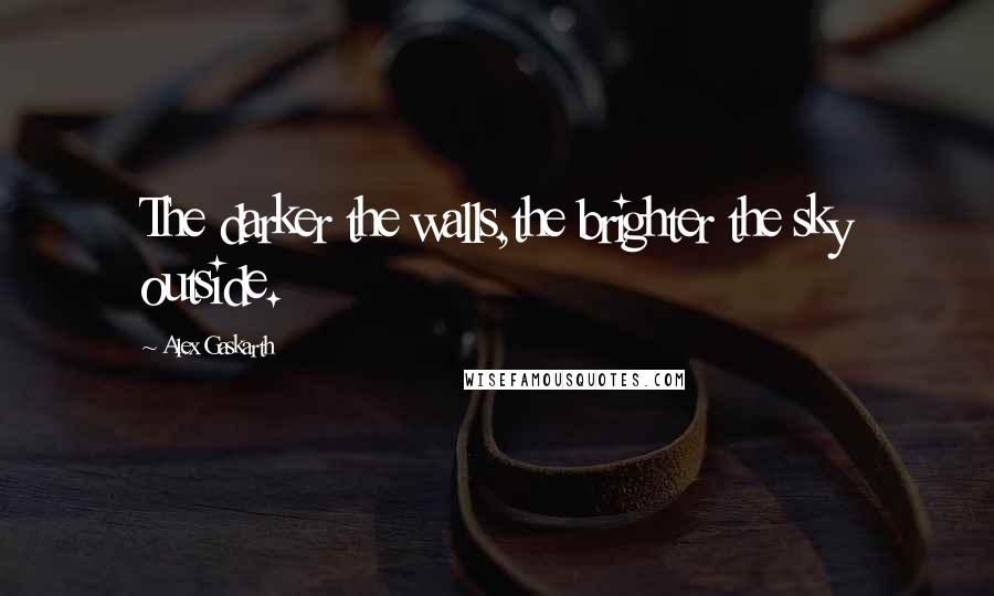Alex Gaskarth Quotes: The darker the walls,the brighter the sky outside.