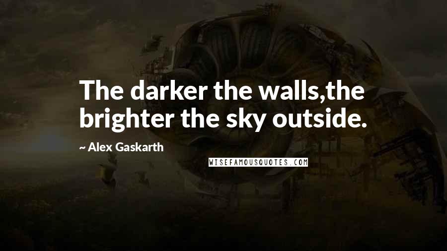 Alex Gaskarth Quotes: The darker the walls,the brighter the sky outside.