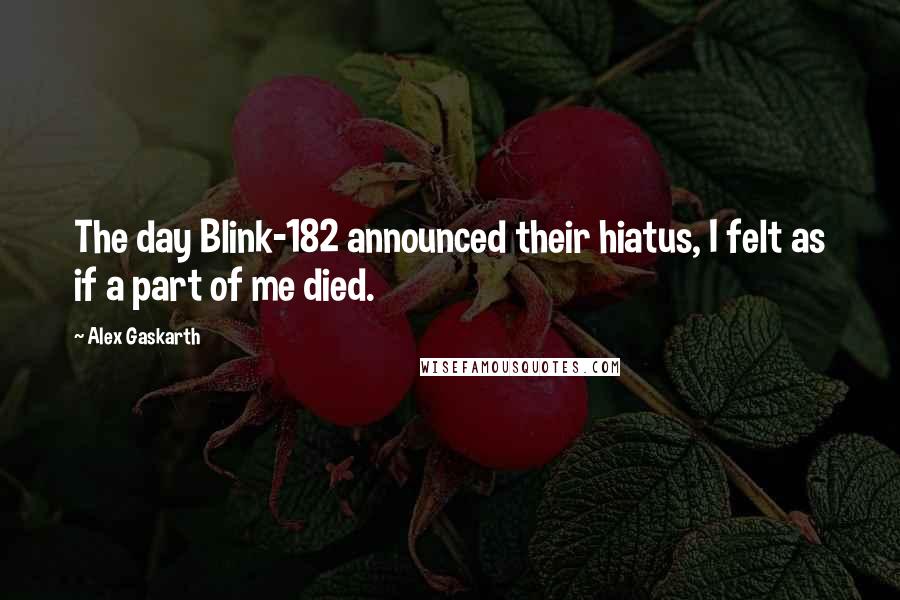 Alex Gaskarth Quotes: The day Blink-182 announced their hiatus, I felt as if a part of me died.