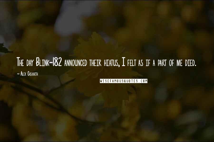 Alex Gaskarth Quotes: The day Blink-182 announced their hiatus, I felt as if a part of me died.