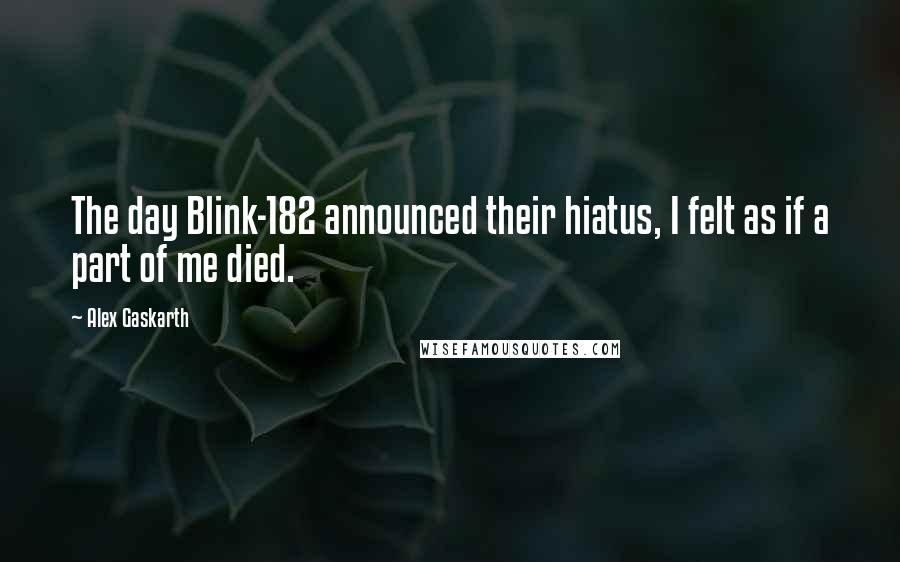 Alex Gaskarth Quotes: The day Blink-182 announced their hiatus, I felt as if a part of me died.