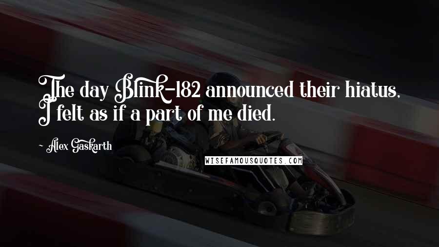 Alex Gaskarth Quotes: The day Blink-182 announced their hiatus, I felt as if a part of me died.