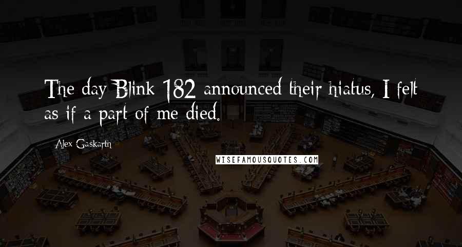 Alex Gaskarth Quotes: The day Blink-182 announced their hiatus, I felt as if a part of me died.