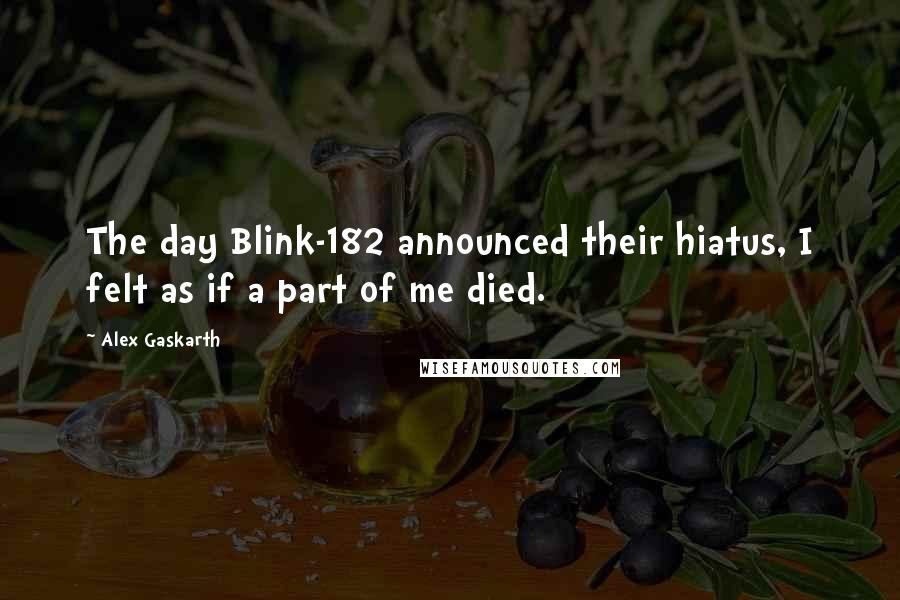 Alex Gaskarth Quotes: The day Blink-182 announced their hiatus, I felt as if a part of me died.