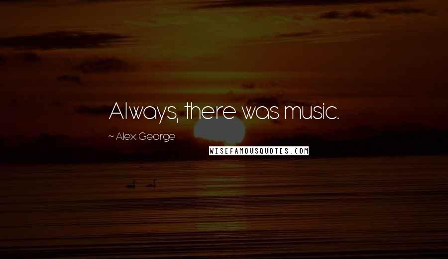 Alex George Quotes: Always, there was music.