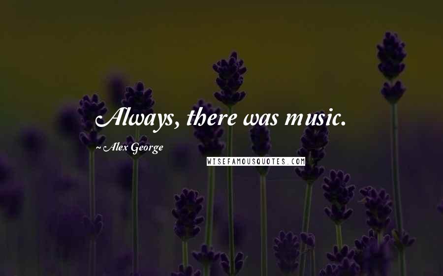 Alex George Quotes: Always, there was music.