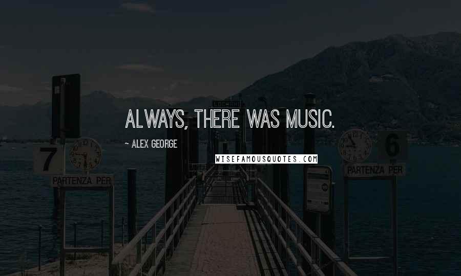 Alex George Quotes: Always, there was music.