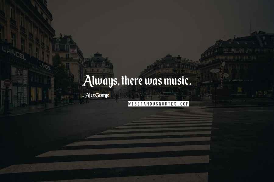 Alex George Quotes: Always, there was music.