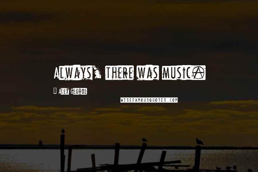 Alex George Quotes: Always, there was music.