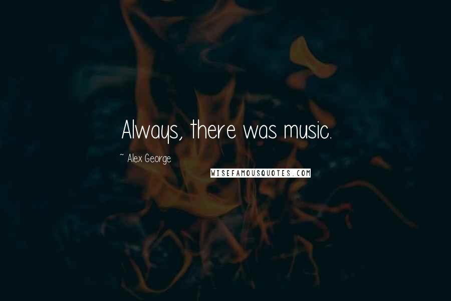 Alex George Quotes: Always, there was music.