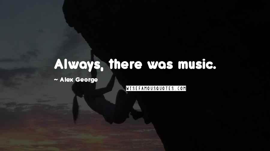 Alex George Quotes: Always, there was music.