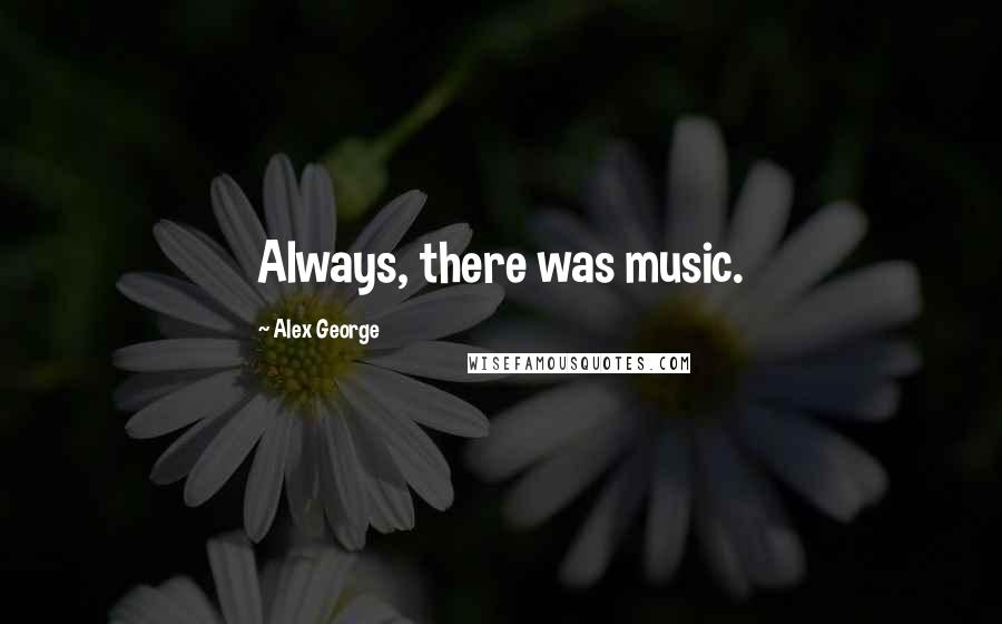 Alex George Quotes: Always, there was music.