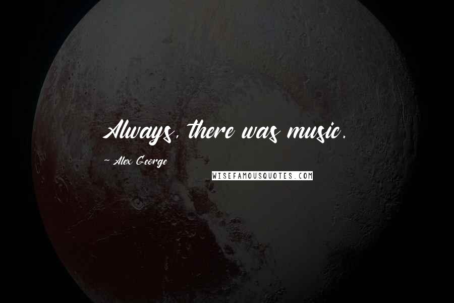 Alex George Quotes: Always, there was music.