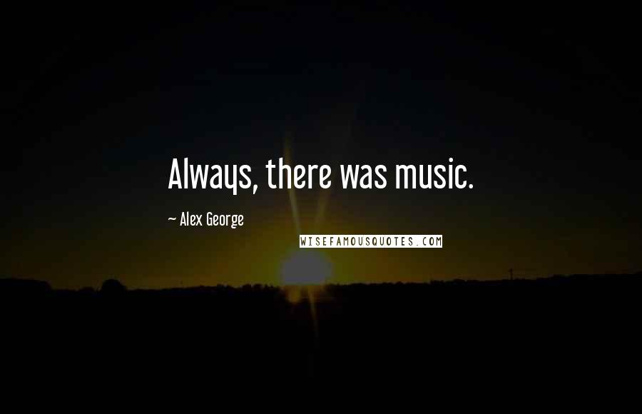 Alex George Quotes: Always, there was music.