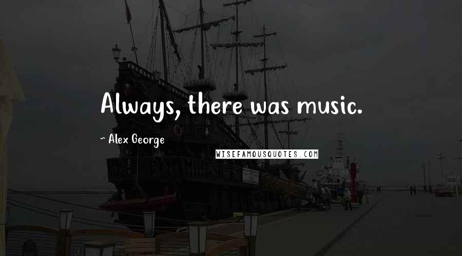 Alex George Quotes: Always, there was music.