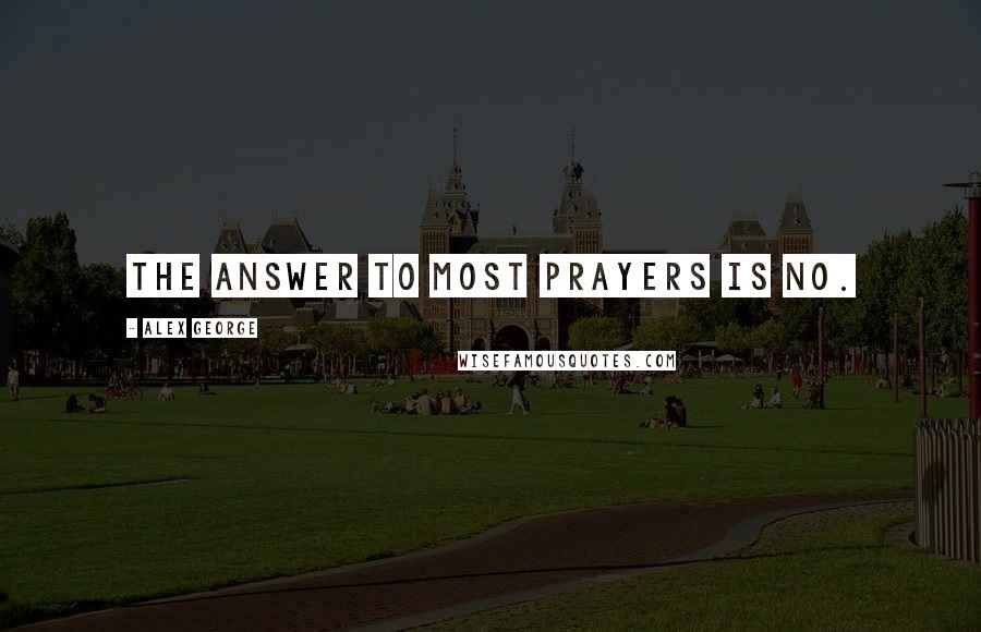 Alex George Quotes: The answer to most prayers is no.