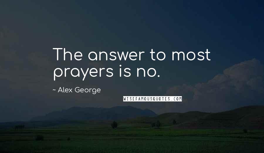 Alex George Quotes: The answer to most prayers is no.