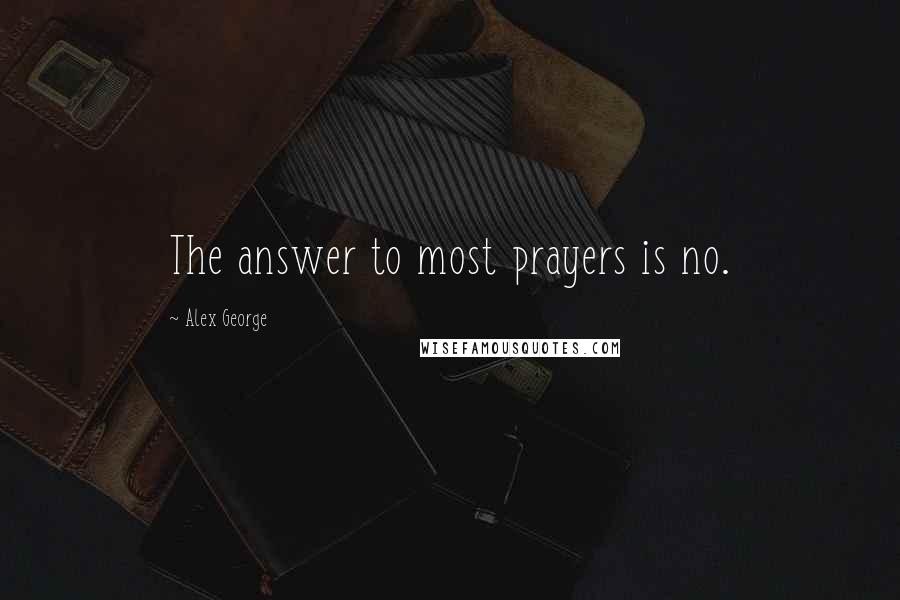 Alex George Quotes: The answer to most prayers is no.