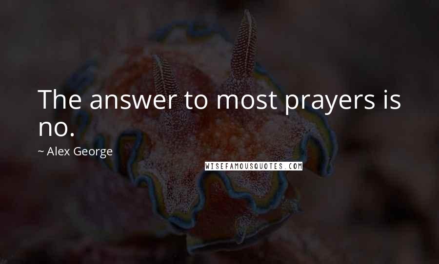 Alex George Quotes: The answer to most prayers is no.